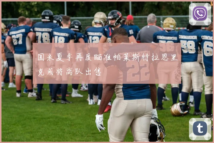 国米夏季再度瞄准帕莱斯特拉恩里克或将离队出售